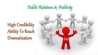Public Relations & Publicity
High Credibility
Ability To Reach
Dramatization
 