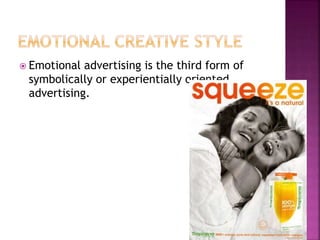  Emotional advertising is the third form of
symbolically or experientially oriented
advertising.
 