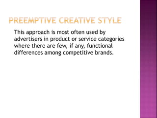 This approach is most often used by
advertisers in product or service categories
where there are few, if any, functional
differences among competitive brands.
 