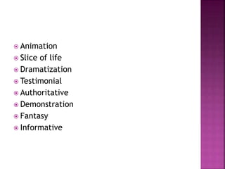  Animation
 Slice of life
 Dramatization
 Testimonial
 Authoritative
 Demonstration
 Fantasy
 Informative
 