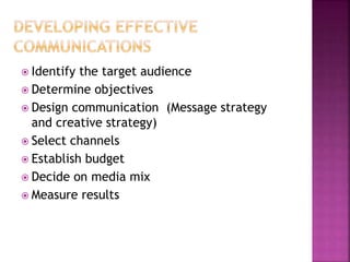  Identify the target audience
 Determine objectives
 Design communication (Message strategy
and creative strategy)
 Select channels
 Establish budget
 Decide on media mix
 Measure results
 