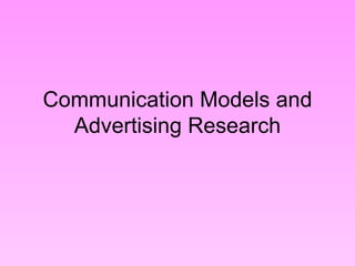 Communication Models and
  Advertising Research
 