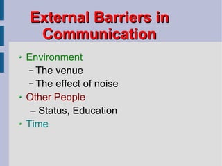 External Barriers in Communication Environment   The venue The effect of noise Other People –  Status, Education Time  