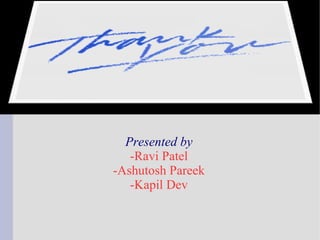 Presented by -Ravi Patel -Ashutosh Pareek -Kapil Dev 