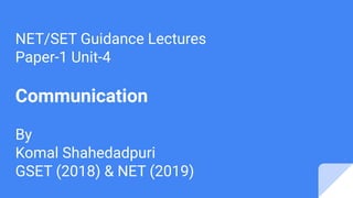 NET/SET Guidance Lectures
Paper-1 Unit-4
Communication
By
Komal Shahedadpuri
GSET (2018) & NET (2019)
 