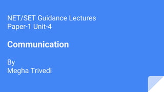 NET/SET Guidance Lectures
Paper-1 Unit-4
Communication
By
Megha Trivedi
 
