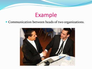 Example
 Communication between heads of two organizations.
 