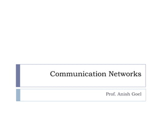 Communication Networks Prof. Anish Goel 