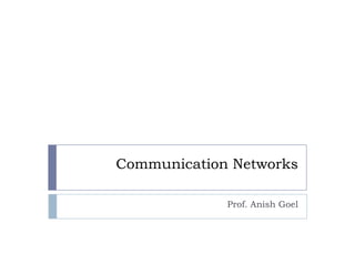 Communication Networks

             Prof. Anish Goel
 