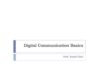 Digital Communication Basics

                  Prof. Anish Goel
 