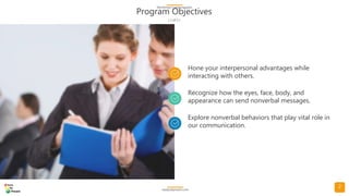 2
Program Objectives
( 1 of 2 )
NonVerbal Communication
readysetpresent.com
Hone your interpersonal advantages while
inter...