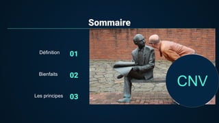 Sommaire
01
02
03
Définition
Bienfaits
Les principes
CNV
 