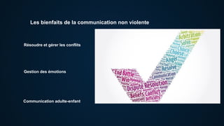 Les bienfaits de la communication non violente
Résoudre et gérer les conflits
Gestion des émotions
Communication adulte-enfant
 