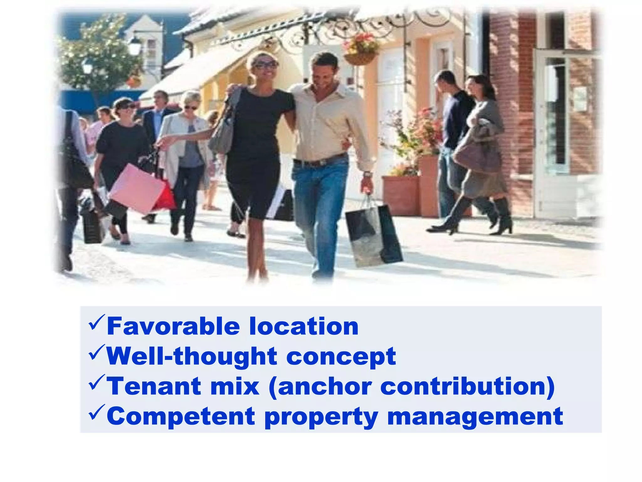 Favorable location Well-thought concept Tenant mix (anchor contribution) Competent property management 