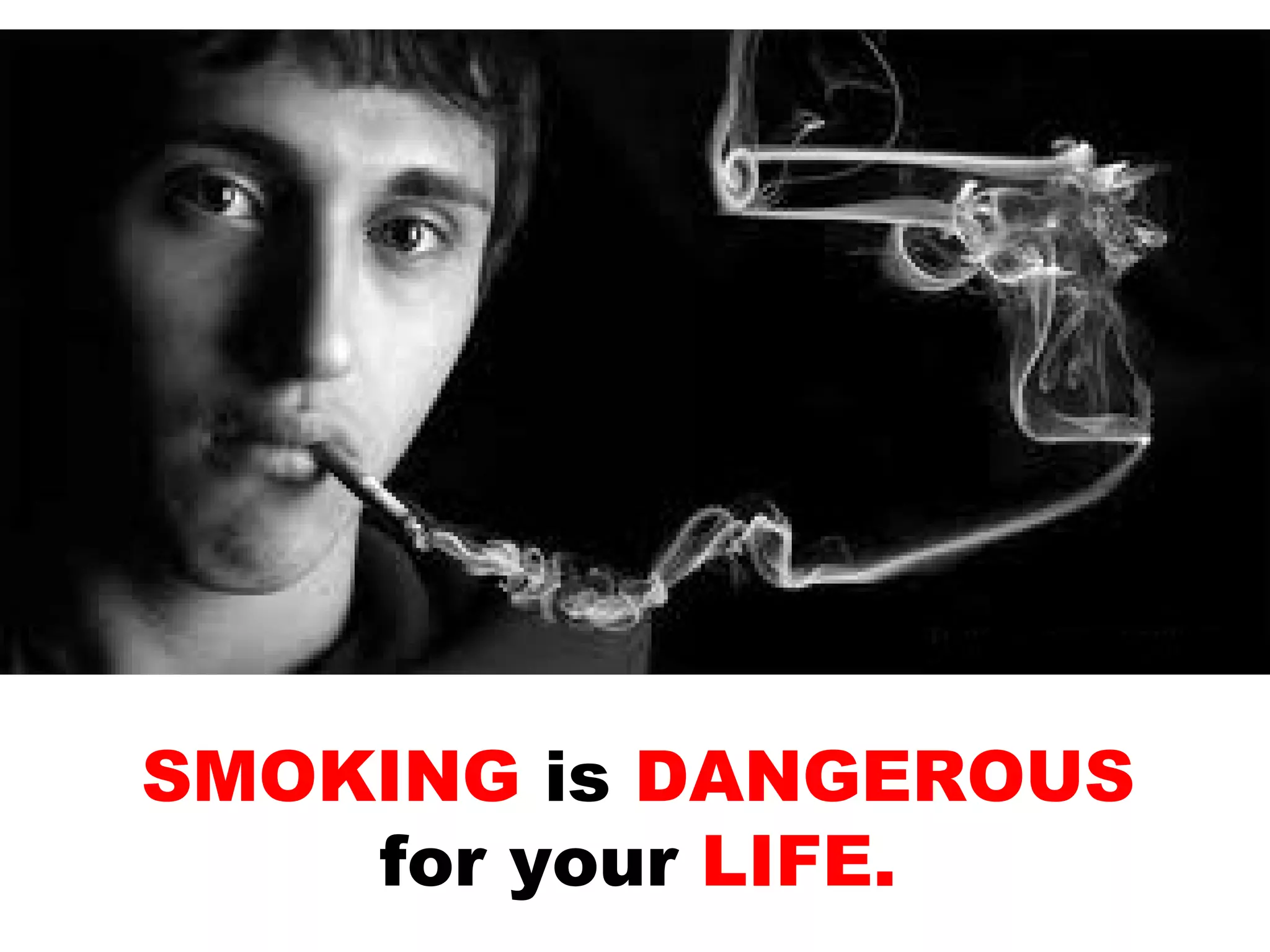 SMOKING   is   DANGEROUS  for your  LIFE.  
