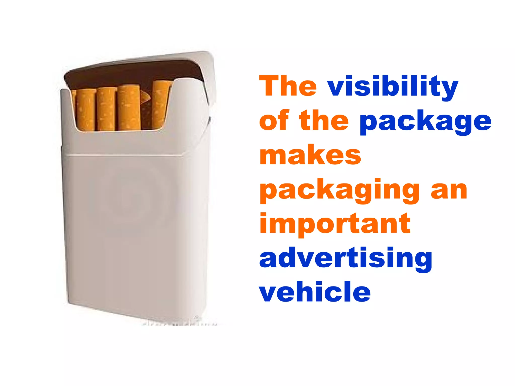 The  visibility   of the  package  makes packaging an important  advertising vehicle 