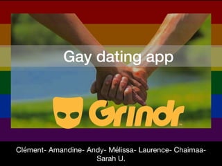 Clément- Amandine- Andy- Mélissa- Laurence- Chaimaa- 

Sarah U.
Gay dating app
 