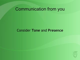 Communication from you Consider  Tone  and  Presence 