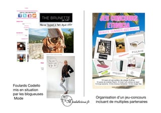 Foulards Codello
mis en situation 
par les blogueuses
Mode
                 Organisation d’un jeu-concours 
                      incluant de multiples partenaires
 