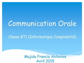 Communication Orale
Classe BT1 (Informatique Comptablité)
Majida Francis Antonios
Avril 2015
 