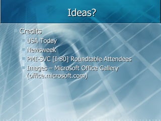 Ideas? Credits USA Today Newsweek PMI-SVC [I-80] Roundtable Attendees Images – Microsoft Office Gallery (office.microsoft.com)  