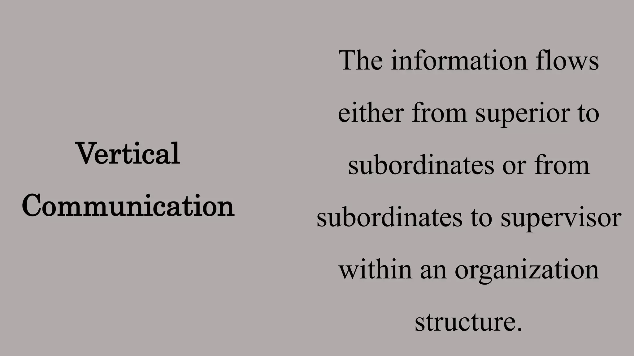 Vertical
Communication
The information flows
either from superior to
subordinates or from
subordinates to supervisor
within an organization
structure.
 