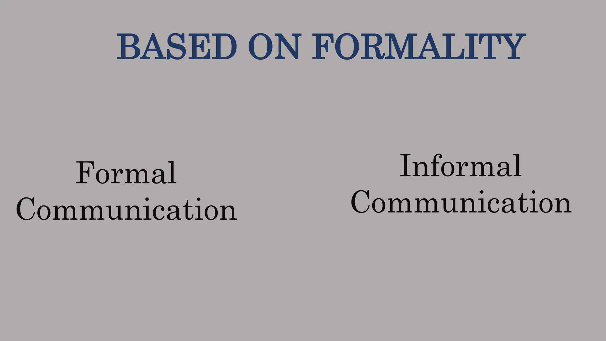 BASED ON FORMALITY
Formal
Communication
Informal
Communication
 