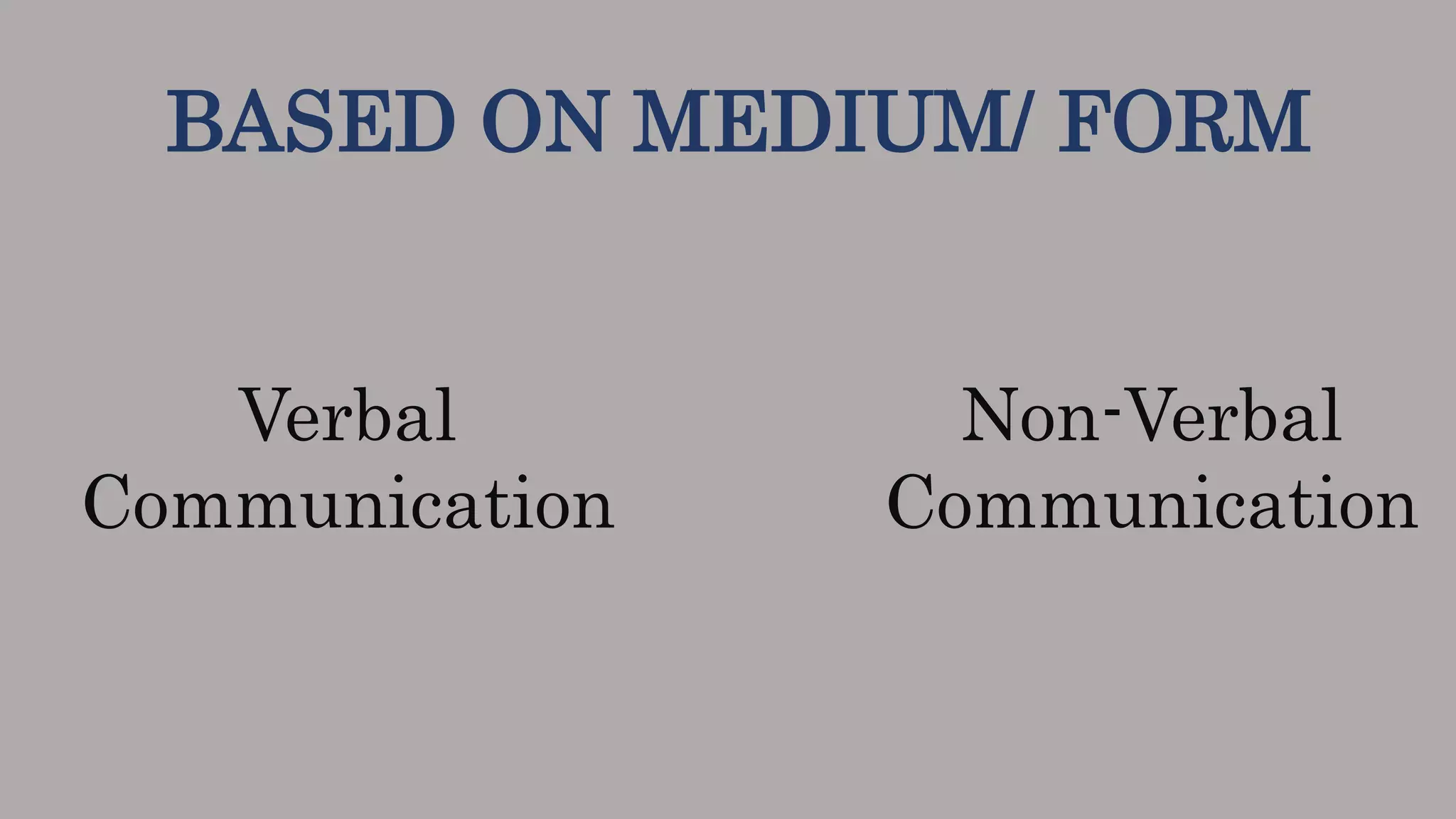 BASED ON MEDIUM/ FORM
Verbal
Communication
Non-Verbal
Communication
 