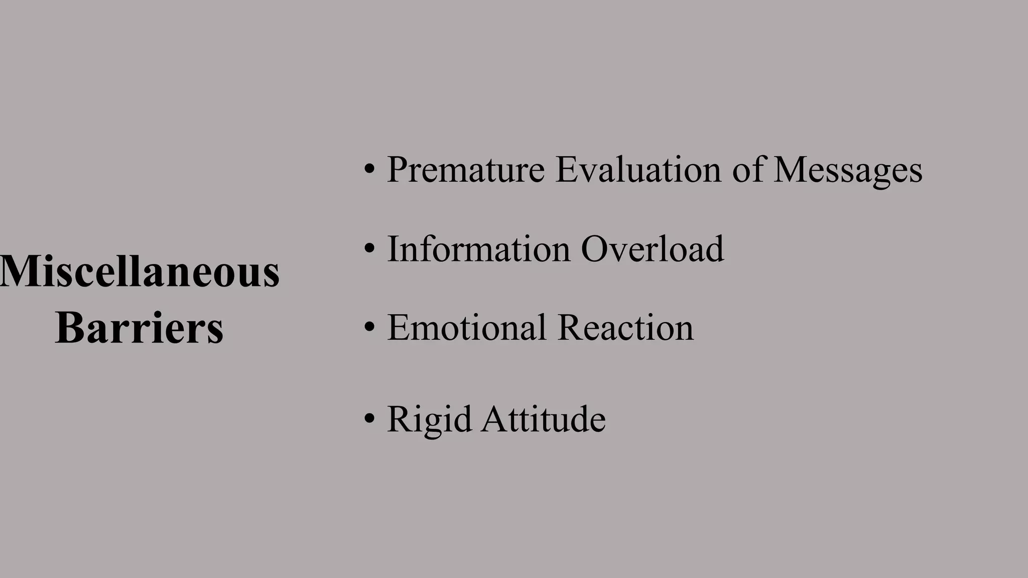 Miscellaneous
Barriers
• Premature Evaluation of Messages
• Information Overload
• Emotional Reaction
• Rigid Attitude
 