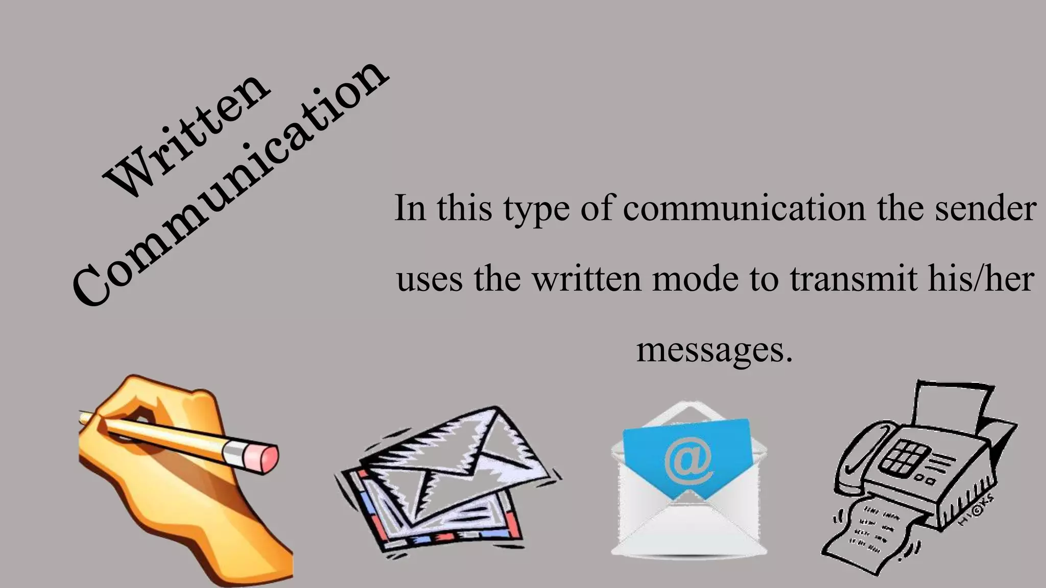 In this type of communication the sender
uses the written mode to transmit his/her
messages.
 