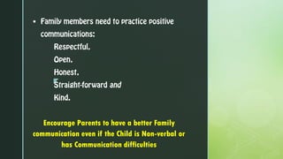 z
▪
Encourage Parents to have a better Family
communication even if the Child is Non-verbal or
has Communication difficulties
 