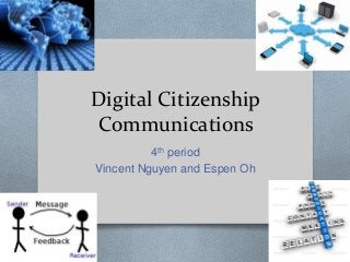 Digital Citizenship
Communications
4th period
Vincent Nguyen and Espen Oh

 