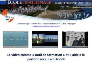 Olivier Lerouge – 1er juillet 2011 - Journée Sports et Vidéo – UPVD – Perpignan<br />olivier.lerouge@envsn.sports.gouv.fr<...