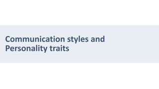Communication styles and
Personality traits
 
