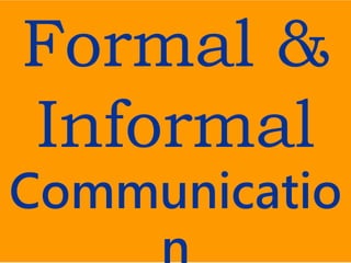 Formal &
Informal
Communicatio
 