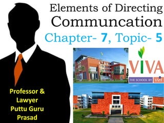 Elements of Directing
Communcation
Chapter- 7, Topic- 5
Professor &
Lawyer
Puttu Guru
Prasad
 