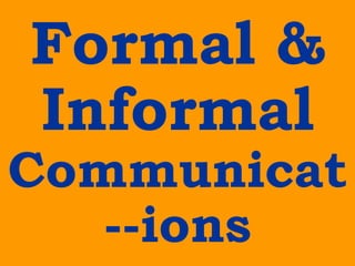Formal &
Informal
Communicat
--ions
 