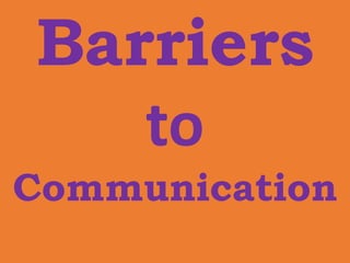 Barriers
to
Communication
 