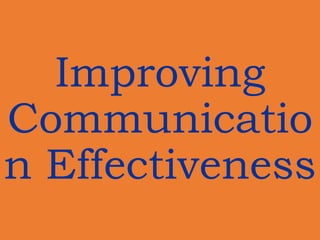Improving
Communicatio
n Effectiveness
 