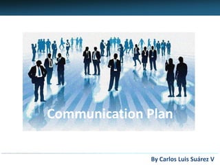 Communication Plan

              By Carlos Luis Suárez V
 