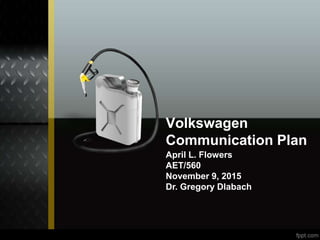 Volkswagen
Communication Plan
April L. Flowers
AET/560
November 9, 2015
Dr. Gregory Dlabach
 