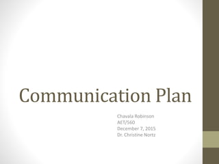 Communication Plan
Chavala Robinson
AET/560
December 7, 2015
Dr. Christine Nortz
 
