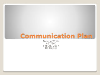 Communication Plan
Tomme White
AET/560
Feb 21, 2017
Dr. Howell
 