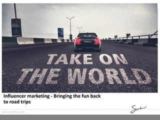 www.surkreo.com
Influencer marketing - Bringing the fun back
to road trips
 