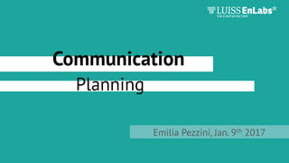 Communication
Emilia Pezzini, Jan. 9th 2017
Planning
 