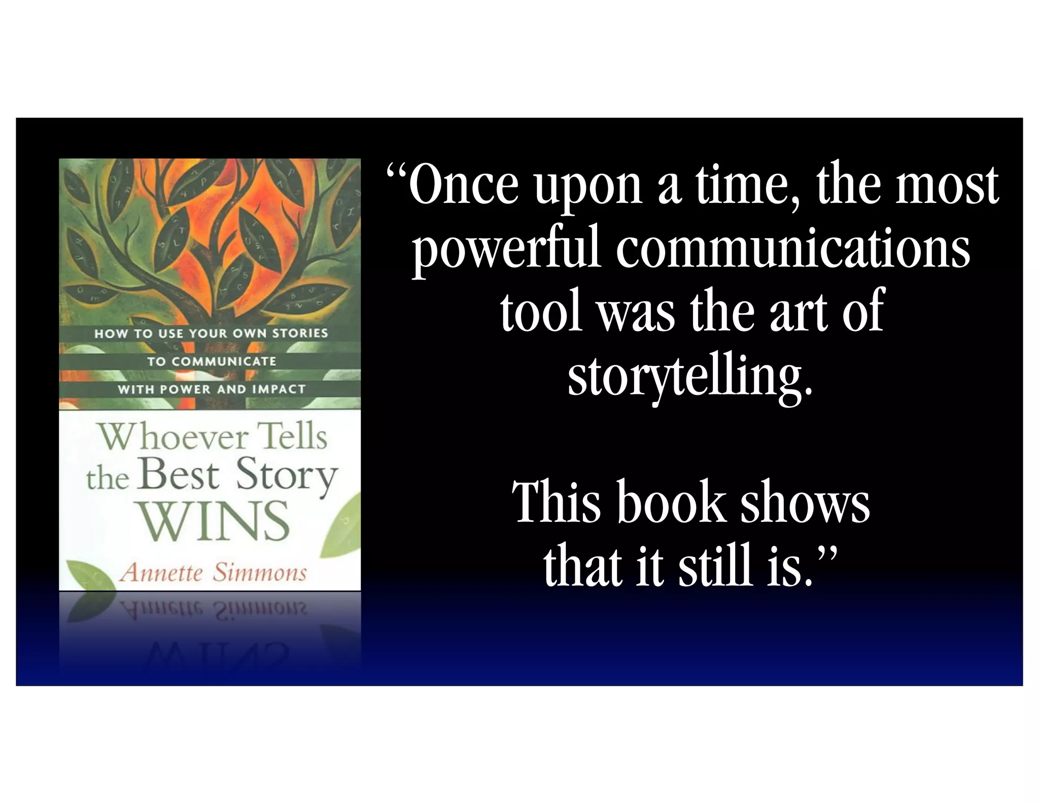 “Once upon a time, the most
 powerful communications
    tool was the art of
       storytelling.

     This book shows
      that it still is.”
 