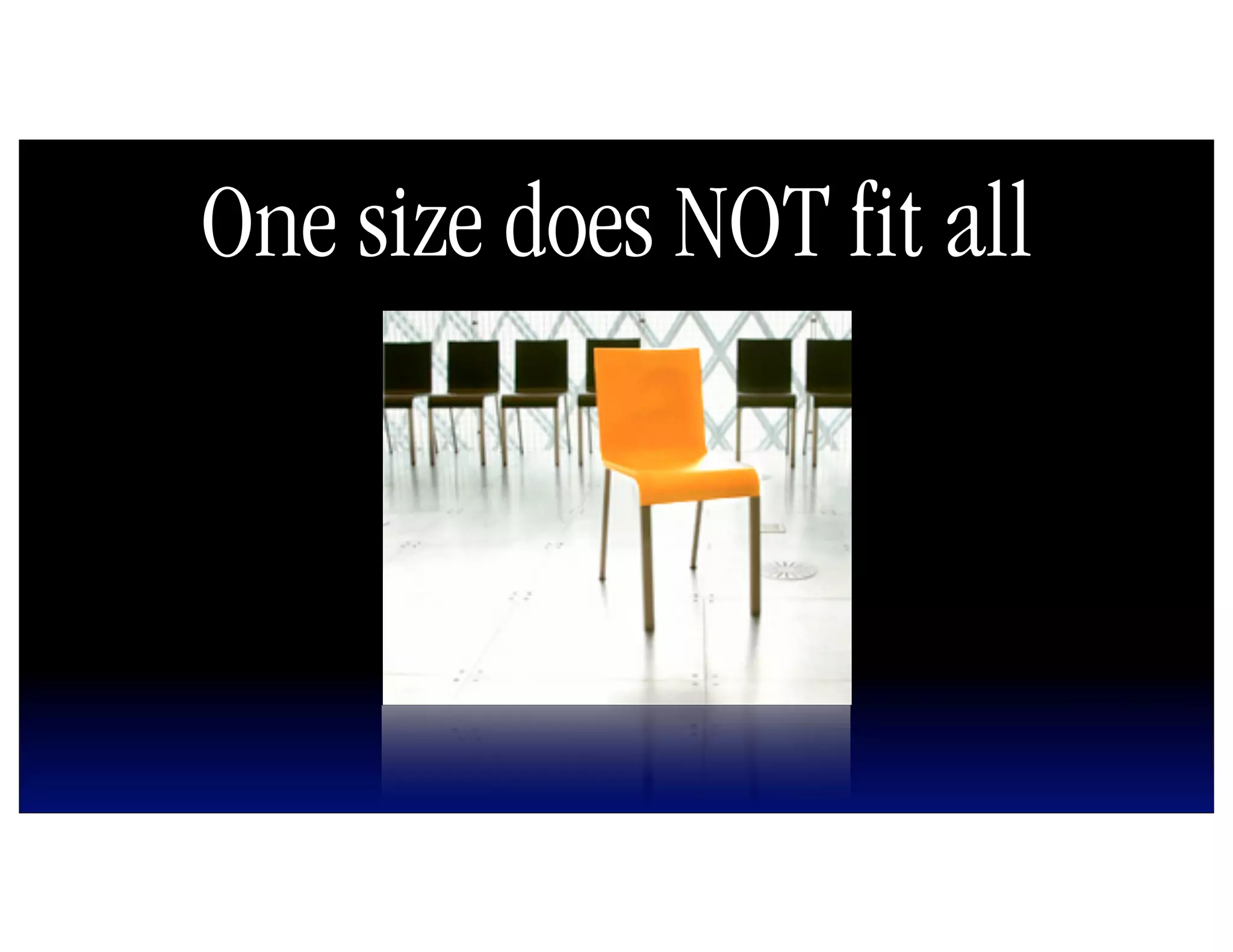 One size does NOT fit all
 