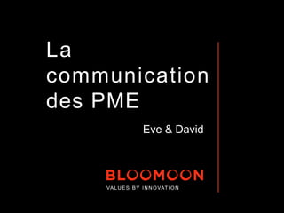 La
communication
des PME
Eve & David
VALUES BY INNOVATION
 
