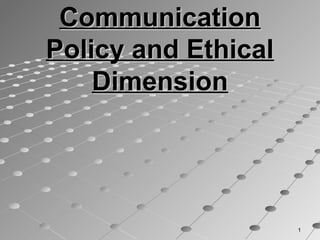 CommunicationCommunication
Policy and EthicalPolicy and Ethical
DimensionDimension
11
 