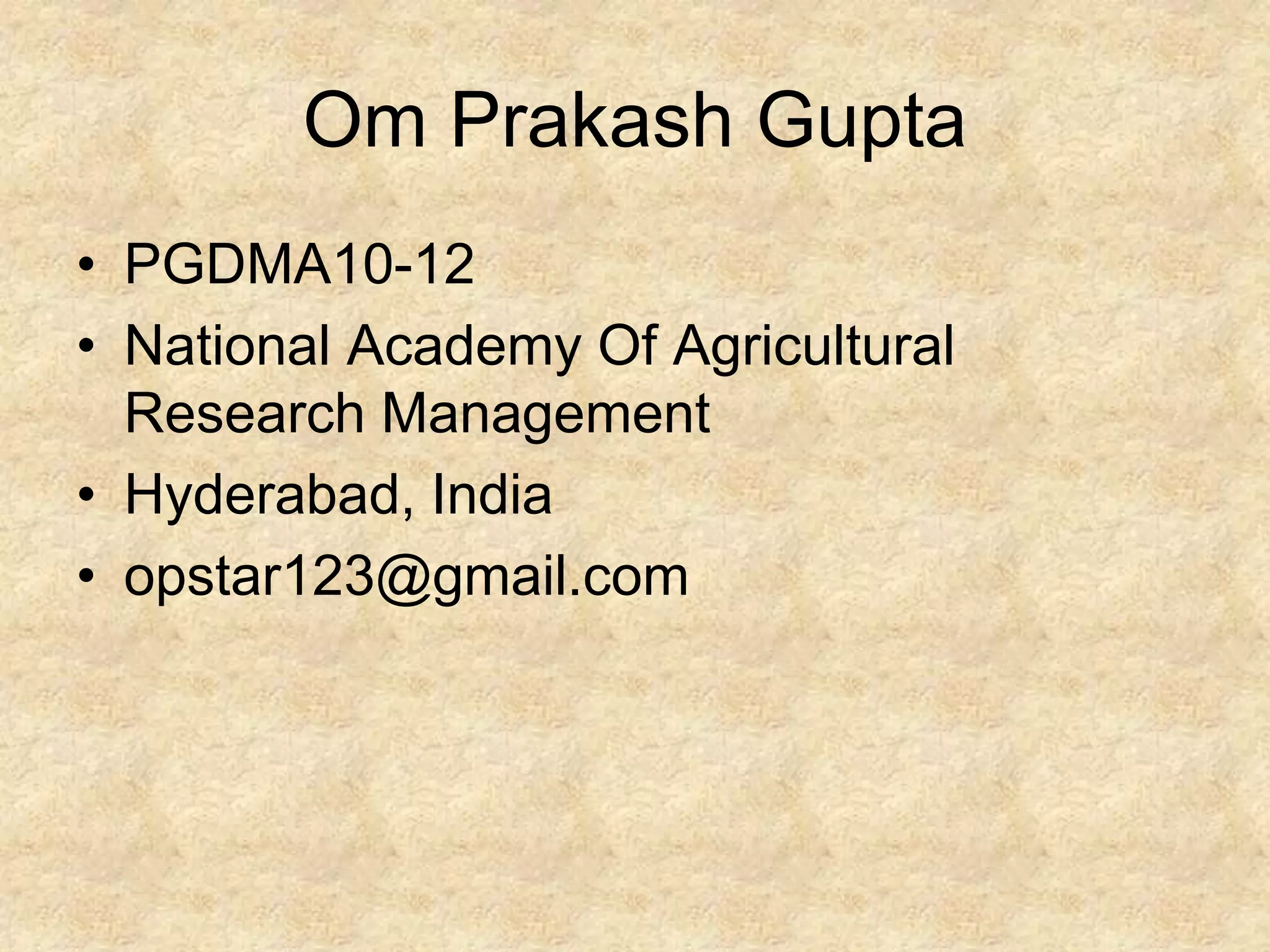 Om Prakash Gupta
• PGDMA10-12
• National Academy Of Agricultural
Research Management
• Hyderabad, India
• opstar123@gmail.com
 